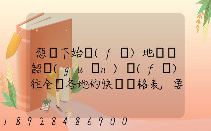 想問下始發(fā)地廣東韶關(guān)發(fā)往全國各地的快遞價格表,要圓通、韻達(dá)、申通...